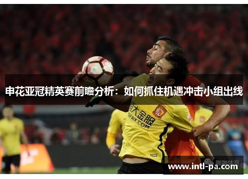 申花亚冠精英赛前瞻分析：如何抓住机遇冲击小组出线