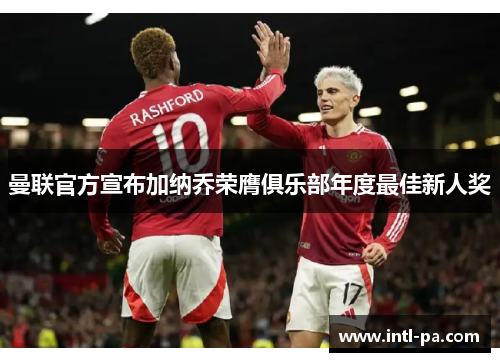 曼联官方宣布加纳乔荣膺俱乐部年度最佳新人奖 曼联官方宣布加纳乔荣膺俱乐部年度最佳新人奖