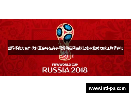 世界杯官方合作伙伴宣布将在赛事现场赠送限量版纪念衣物助力球迷热情参与 世界杯官方合作伙伴宣布将在赛事现场赠送限量版纪念衣物助力球迷热情参与