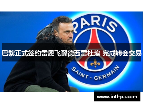 巴黎正式签约雷恩飞翼德西雷杜埃 完成转会交易 巴黎正式签约雷恩飞翼德西雷杜埃 完成转会交易